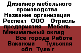 Дизайнер мебельного производства › Название организации ­ Респект, ООО › Отрасль предприятия ­ Мебель › Минимальный оклад ­ 20 000 - Все города Работа » Вакансии   . Тульская обл.,Тула г.